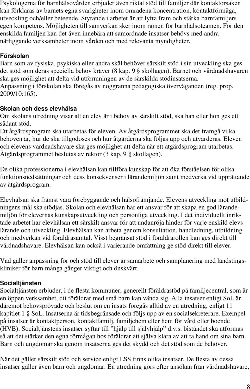 För den enskilda familjen kan det även innebära att samordnade insatser behövs med andra närliggande verksamheter inom vården och med relevanta myndigheter.