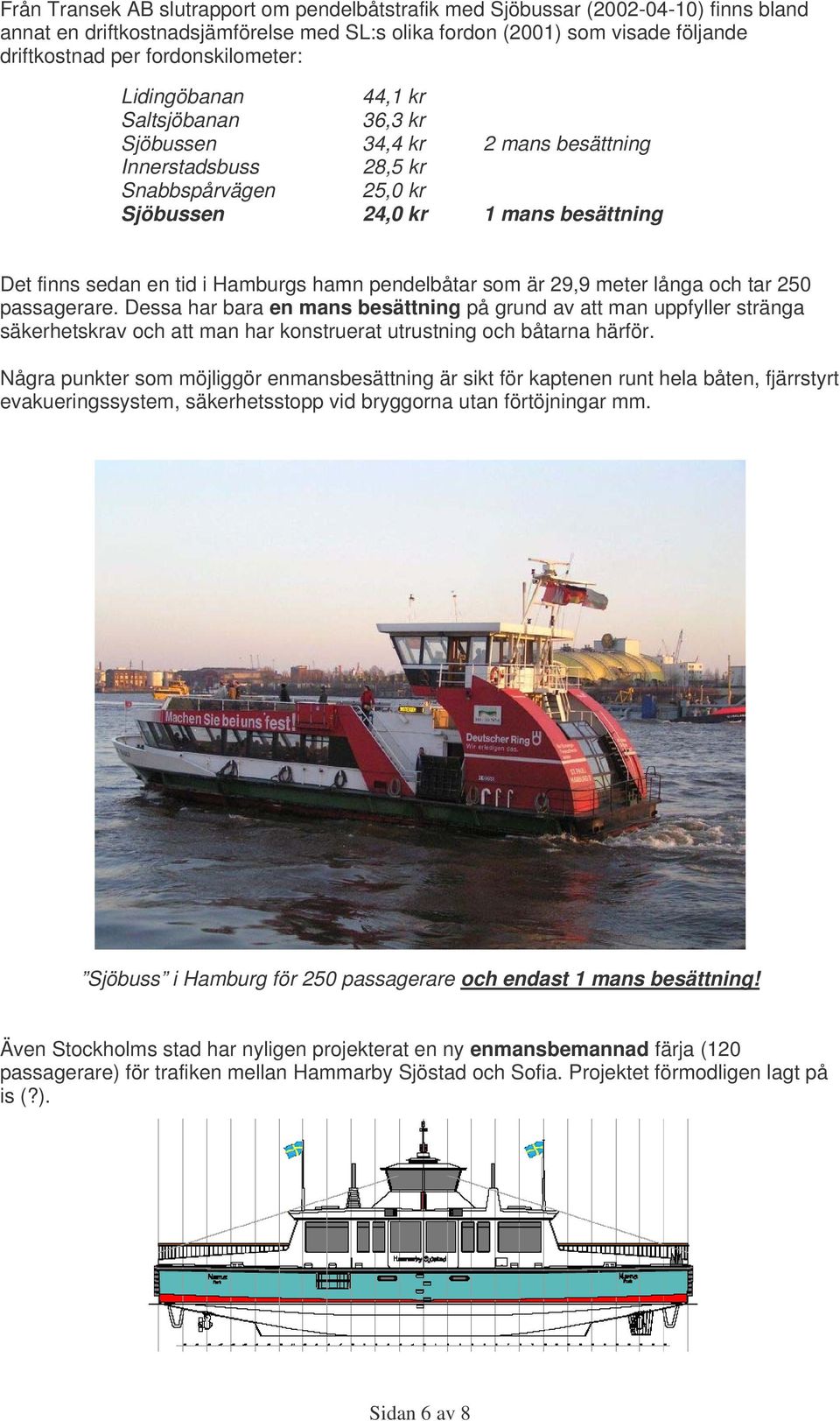 tid i Hamburgs hamn pendelbåtar som är 29,9 meter långa och tar 250 passagerare.