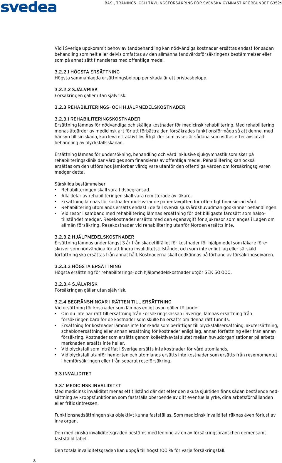 3.2.3 REHABILITERINGS- OCH HJÄLPMEDELSKOSTNADER 3.2.3.1 REHABILITERINGSKOSTNADER Ersättning lämnas för nödvändiga och skäliga kostnader för medicinsk rehabilitering.