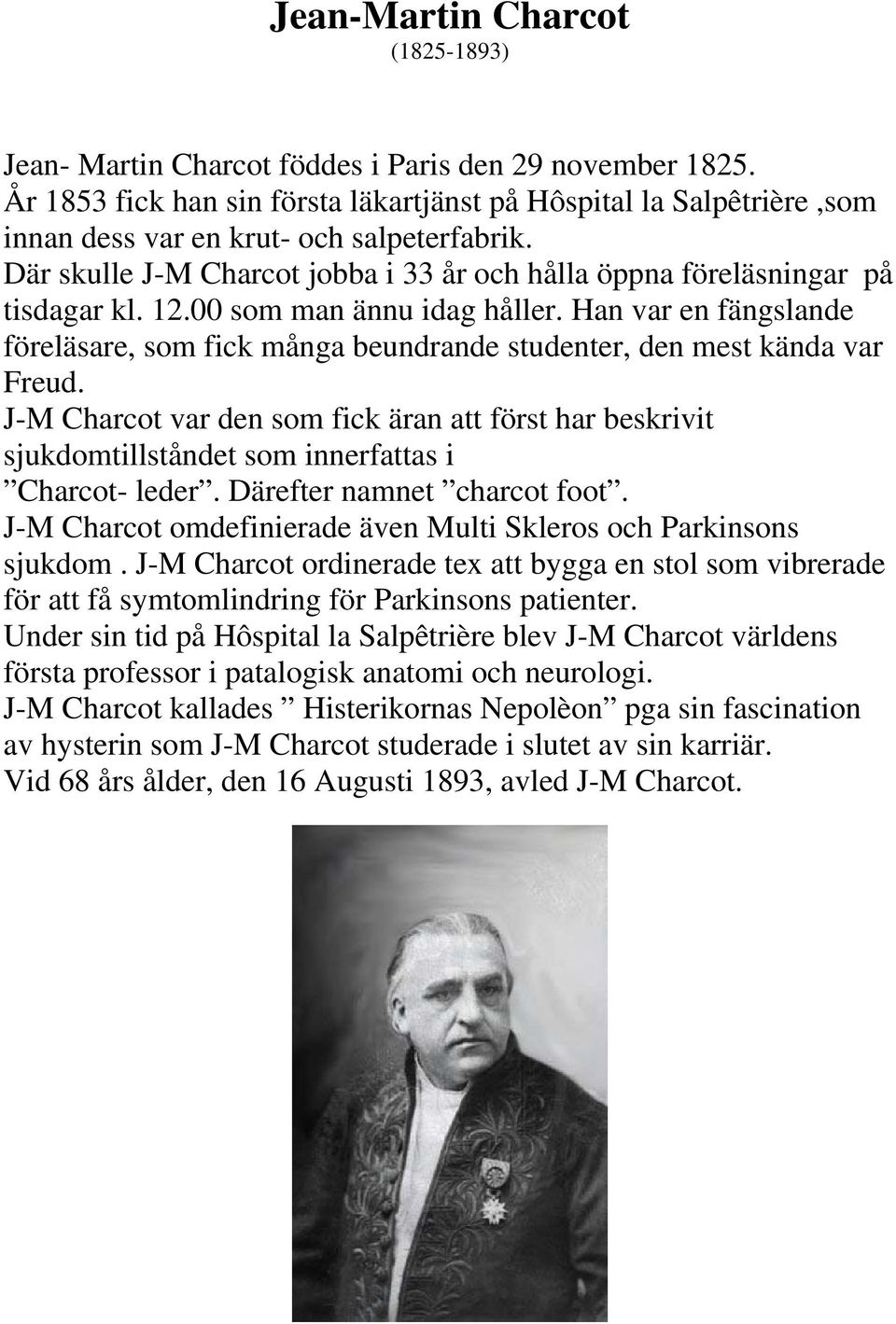 12.00 som man ännu idag håller. Han var en fängslande föreläsare, som fick många beundrande studenter, den mest kända var Freud.