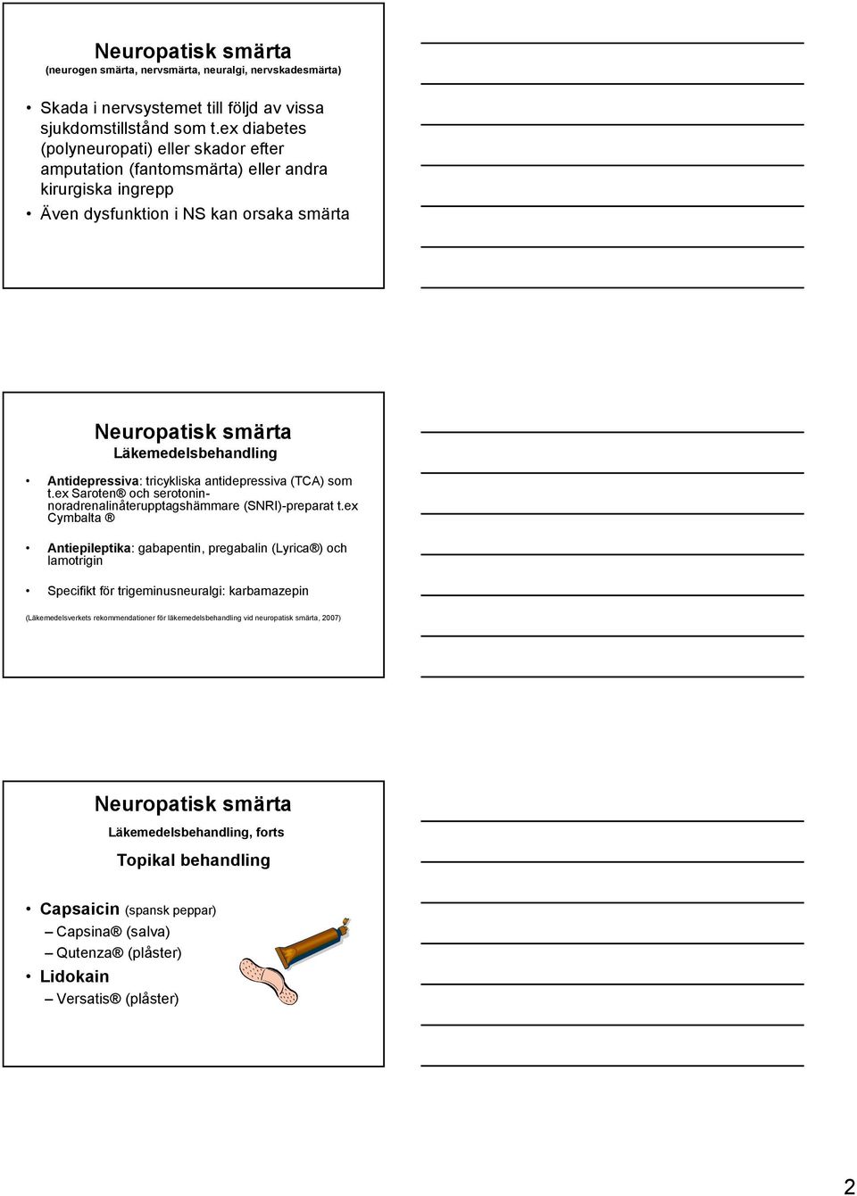 tricykliska antidepressiva (TCA) som t.ex Saroten och serotoninnoradrenalinåterupptagshämmare (SNRI)-preparat t.