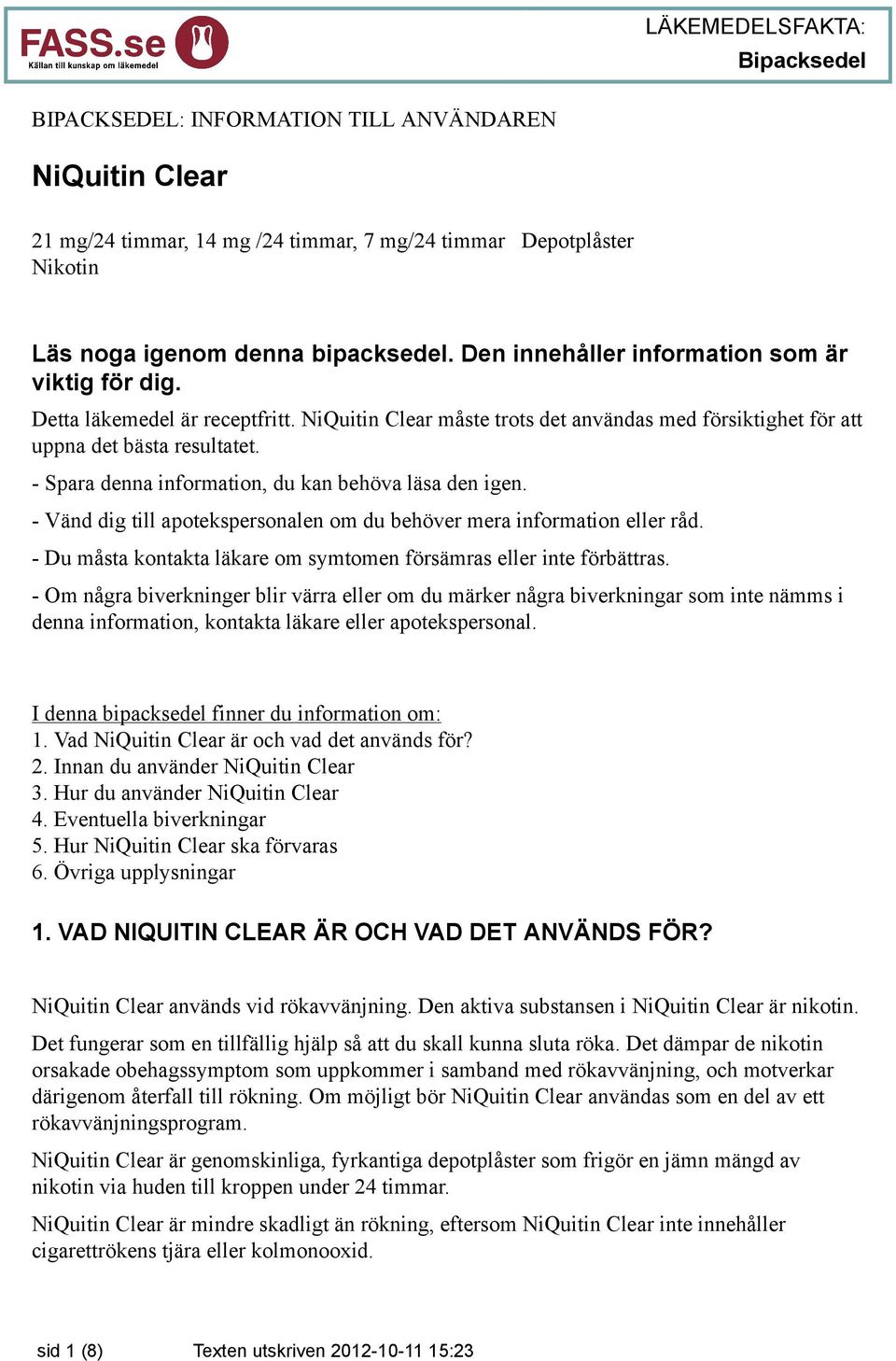 - Vänd dig till apotekspersonalen om du behöver mera information eller råd. - Du måsta kontakta läkare om symtomen försämras eller inte förbättras.