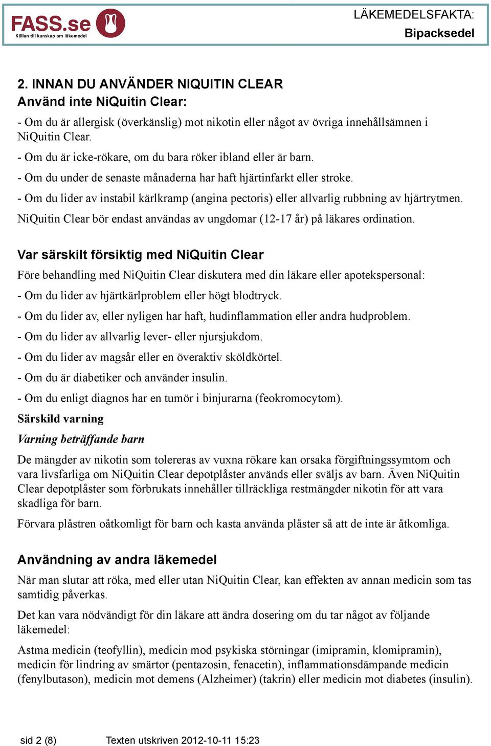 - Om du lider av instabil kärlkramp (angina pectoris) eller allvarlig rubbning av hjärtrytmen. NiQuitin Clear bör endast användas av ungdomar (12-17 år) på läkares ordination.