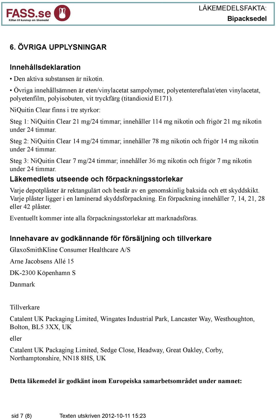 NiQuitin Clear finns i tre styrkor: Steg 1: NiQuitin Clear 21 mg/24 ; innehåller 114 mg nikotin och frigör 21 mg nikotin under 24.