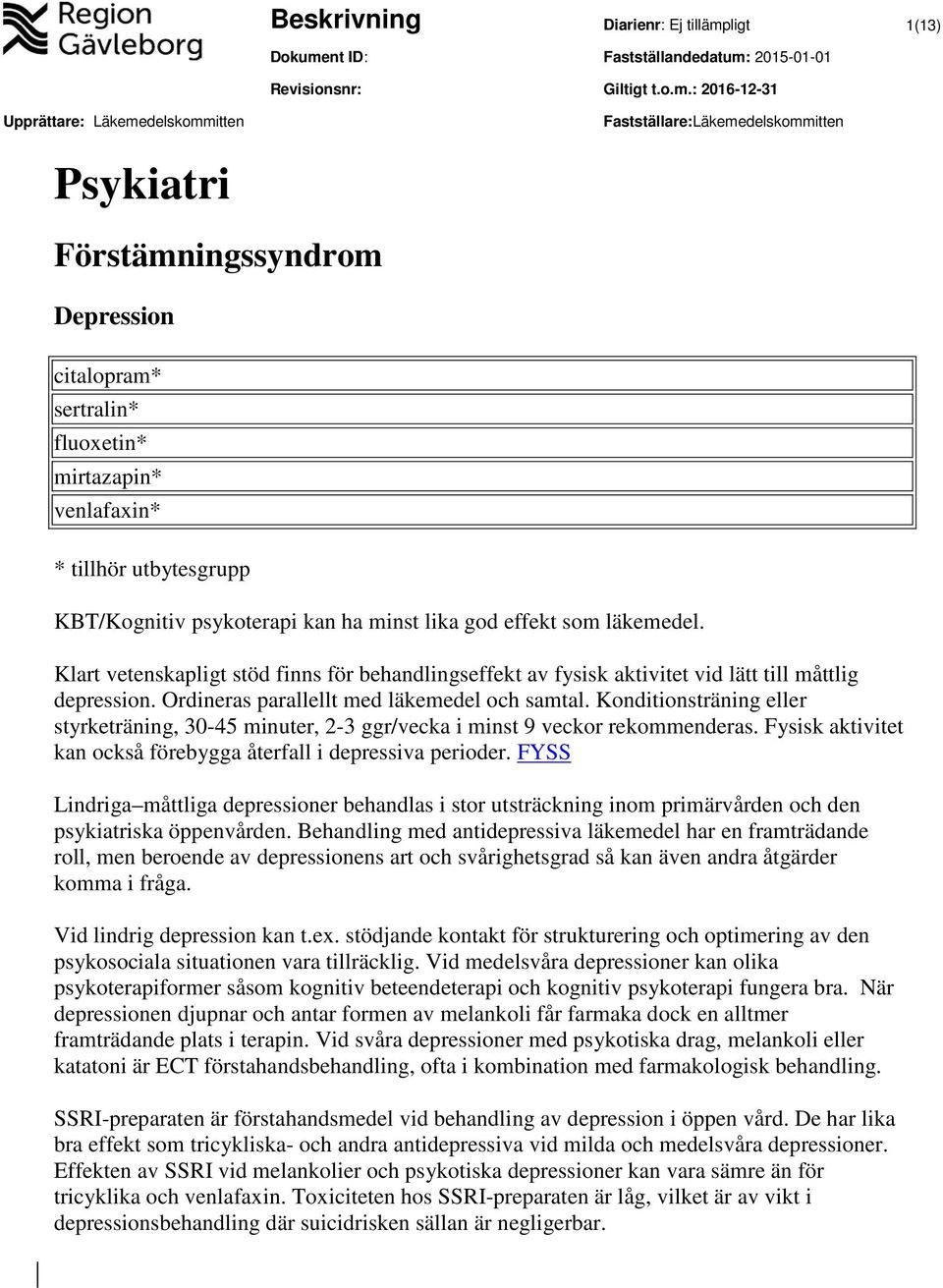 Konditionsträning eller styrketräning, 30-45 minuter, 2-3 ggr/vecka i minst 9 veckor rekommenderas. Fysisk aktivitet kan också förebygga återfall i depressiva perioder.