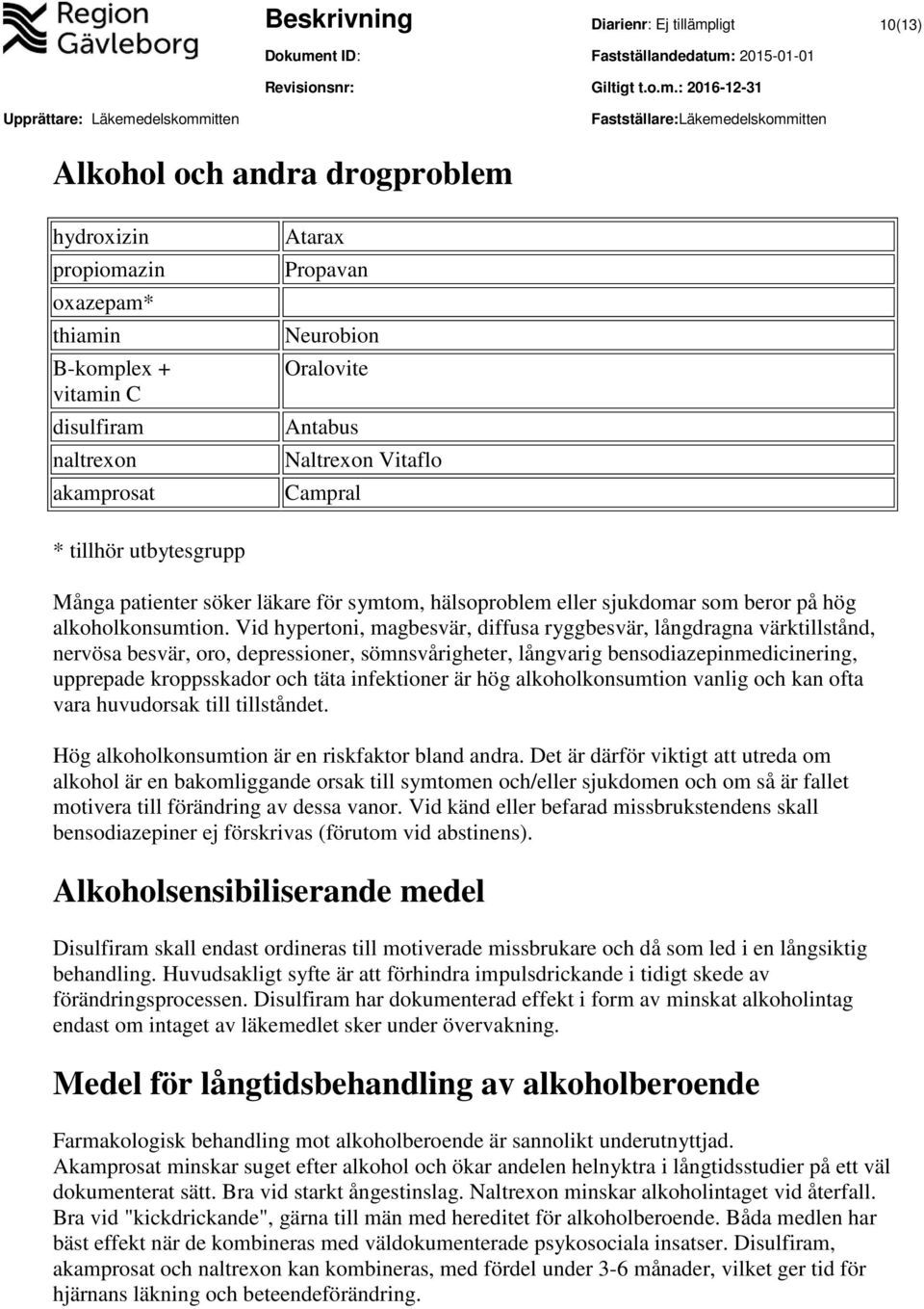 Vid hypertoni, magbesvär, diffusa ryggbesvär, långdragna värktillstånd, nervösa besvär, oro, depressioner, sömnsvårigheter, långvarig bensodiazepinmedicinering, upprepade kroppsskador och täta