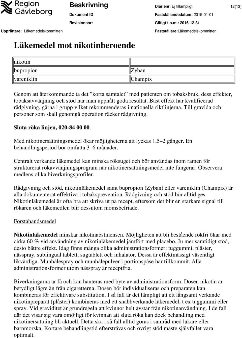 Till gravida och personer som skall genomgå operation räcker rådgivning. Sluta röka linjen, 020-84 00 00. Med nikotinersättningsmedel ökar möjligheterna att lyckas 1,5 2 gånger.