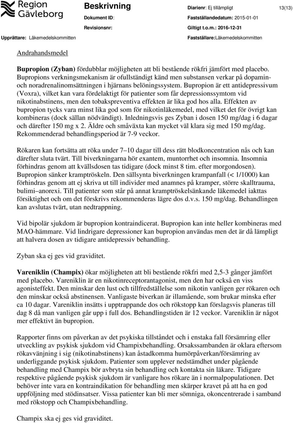 Bupropion är ett antidepressivum (Voxra), vilket kan vara fördelaktigt för patienter som får depressionssymtom vid nikotinabstinens, men den tobakspreventiva effekten är lika god hos alla.