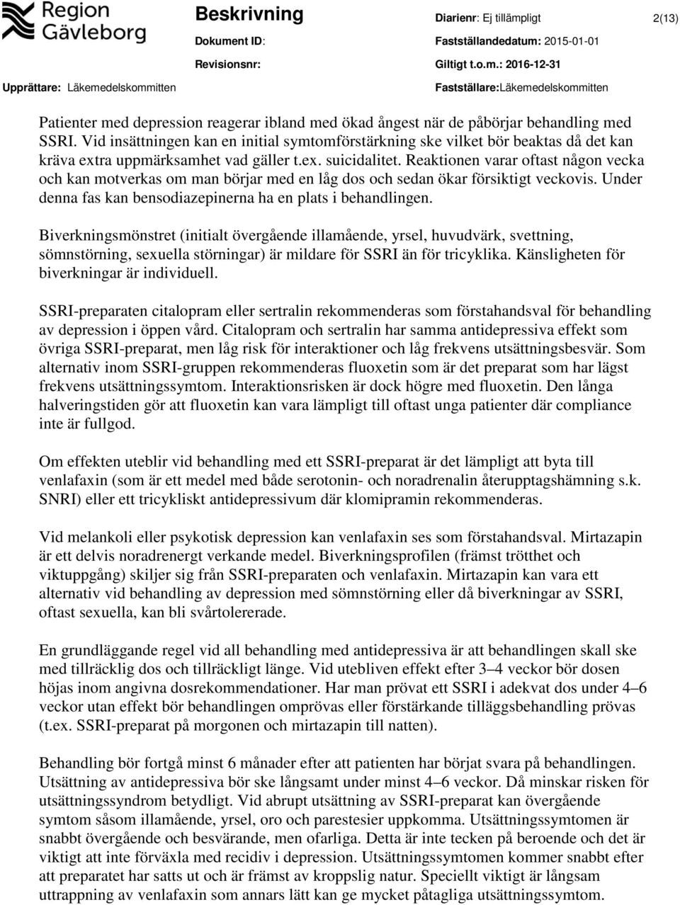 Reaktionen varar oftast någon vecka och kan motverkas om man börjar med en låg dos och sedan ökar försiktigt veckovis. Under denna fas kan bensodiazepinerna ha en plats i behandlingen.