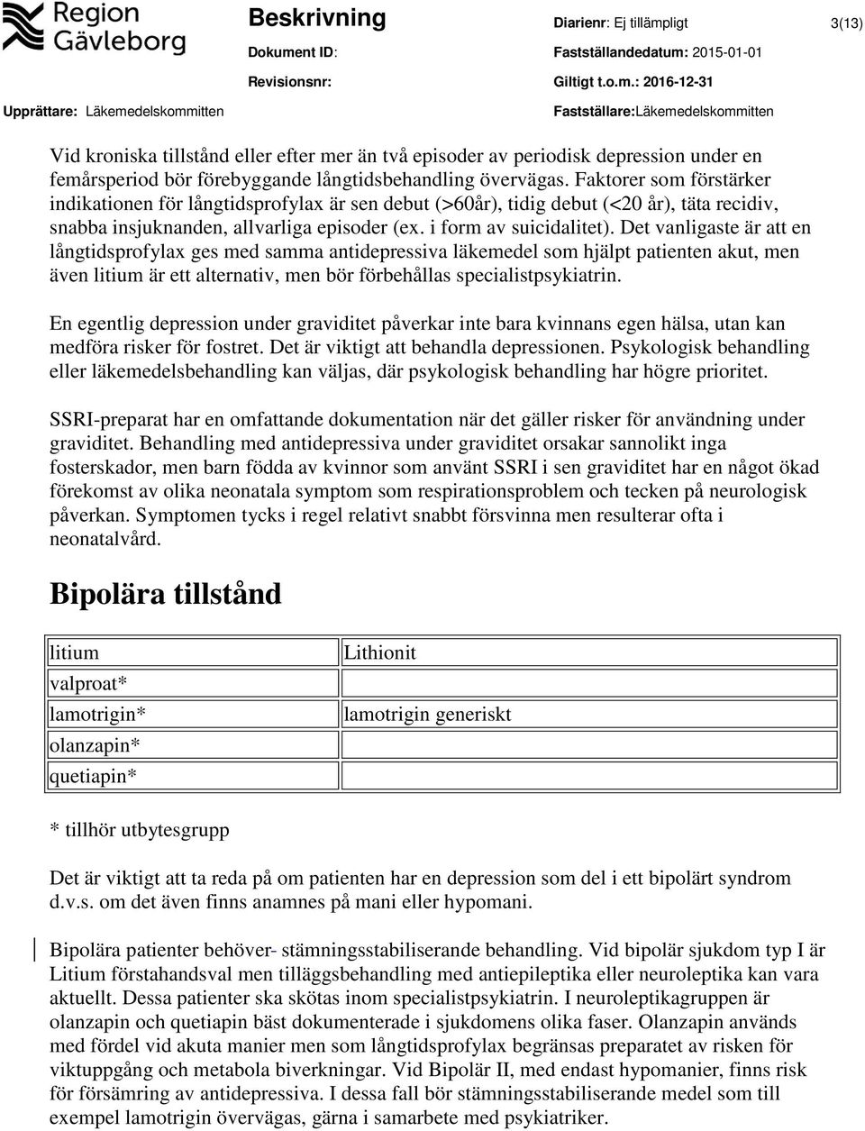 Det vanligaste är att en långtidsprofylax ges med samma antidepressiva läkemedel som hjälpt patienten akut, men även litium är ett alternativ, men bör förbehållas specialistpsykiatrin.