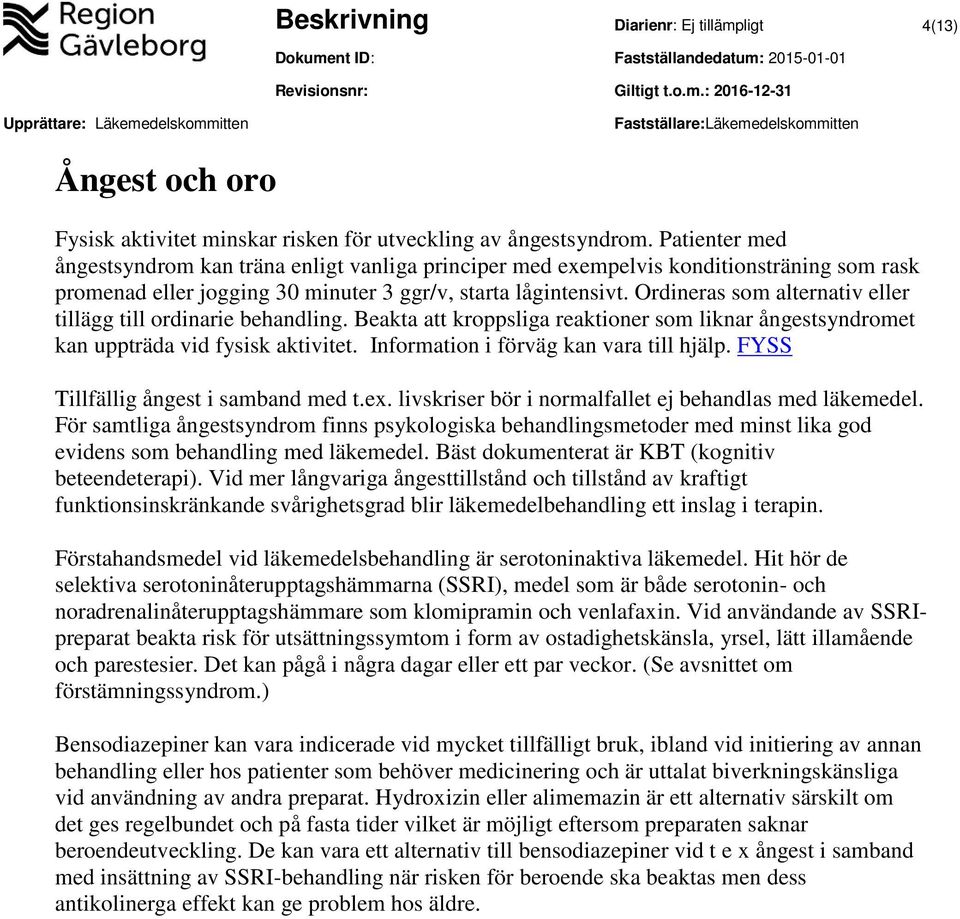 Ordineras som alternativ eller tillägg till ordinarie behandling. Beakta att kroppsliga reaktioner som liknar ångestsyndromet kan uppträda vid fysisk aktivitet.
