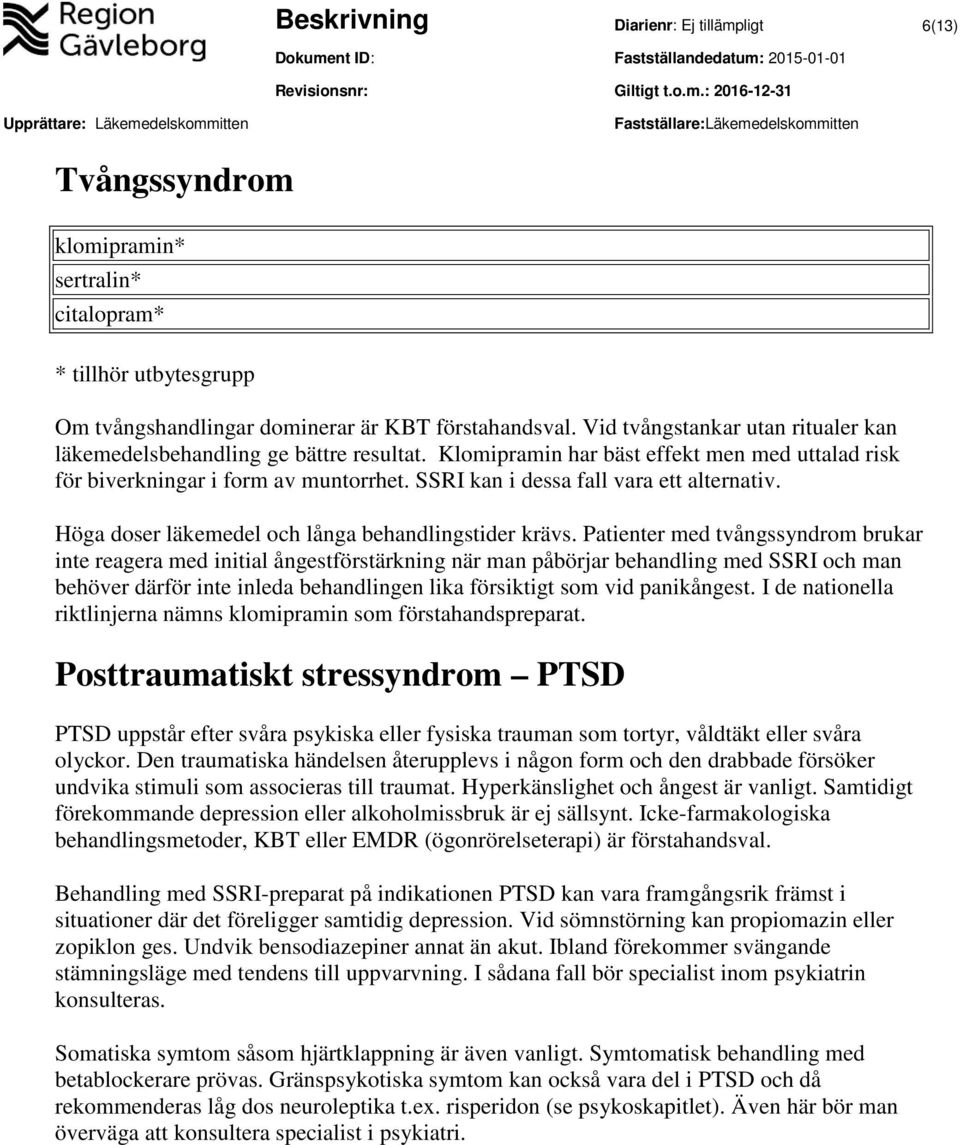 SSRI kan i dessa fall vara ett alternativ. Höga doser läkemedel och långa behandlingstider krävs.