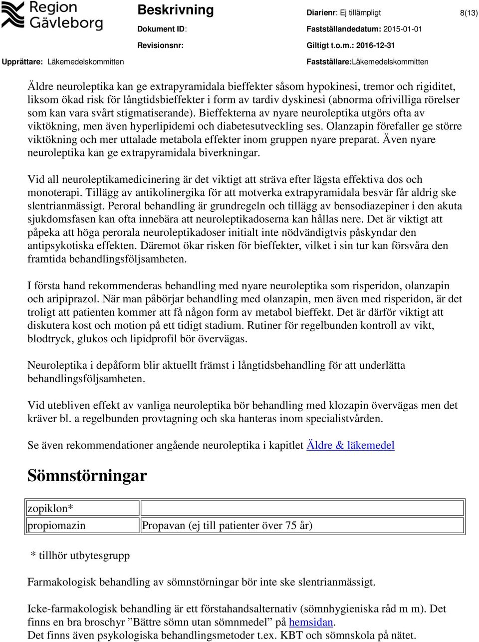 Olanzapin förefaller ge större viktökning och mer uttalade metabola effekter inom gruppen nyare preparat. Även nyare neuroleptika kan ge extrapyramidala biverkningar.