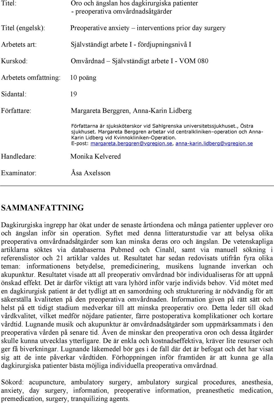 Sahlgrenska universitetssjukhuset., Östra sjukhuset. Margareta Berggren arbetar vid centralkliniken operation och Anna- Karin Lidberg vid Kvinnokliniken-Operation. E-post: margareta.berggren@vgregion.