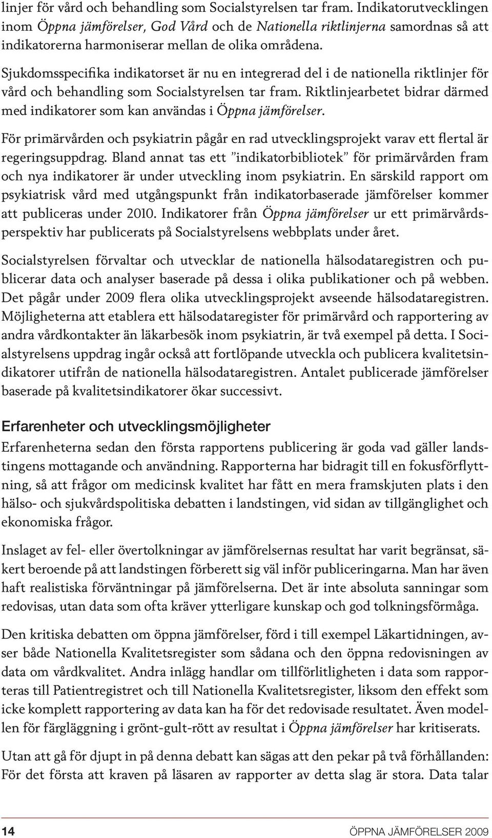 Sjukdomsspecifika indikatorset är nu en integrerad del i de nationella rikt Riktlinjearbetet bidrar därmed med indikatorer som kan användas i Öppna jämförelser.