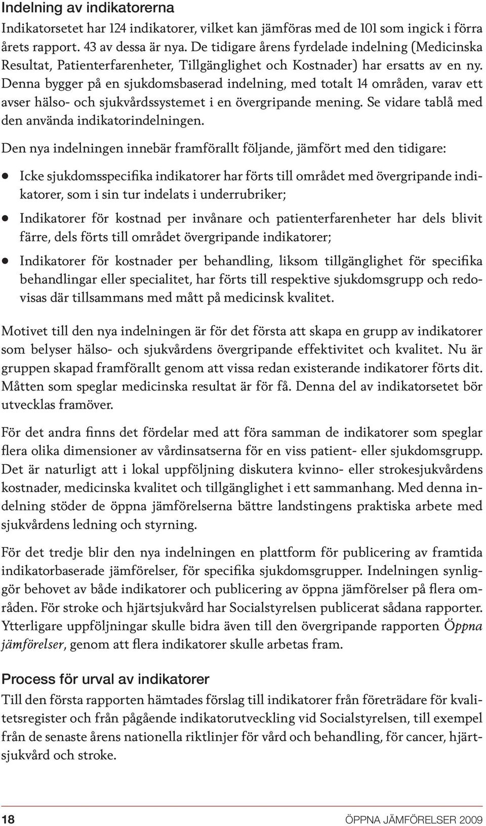 Denna bygger på en sjukdomsbaserad indelning, med totalt 14 områden, varav ett avser hälso- och sjukvårdssystemet i en övergripande mening. Se vidare tablå med den använda indikatorindelningen.