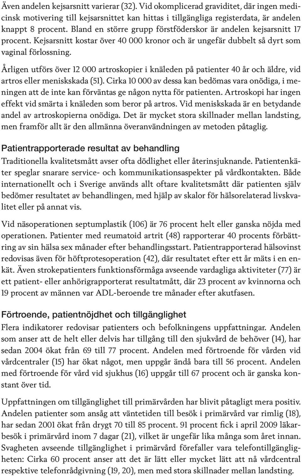 Årligen utförs över 12 000 artroskopier i knäleden på patienter 40 år och äldre, vid artros eller meniskskada (51).