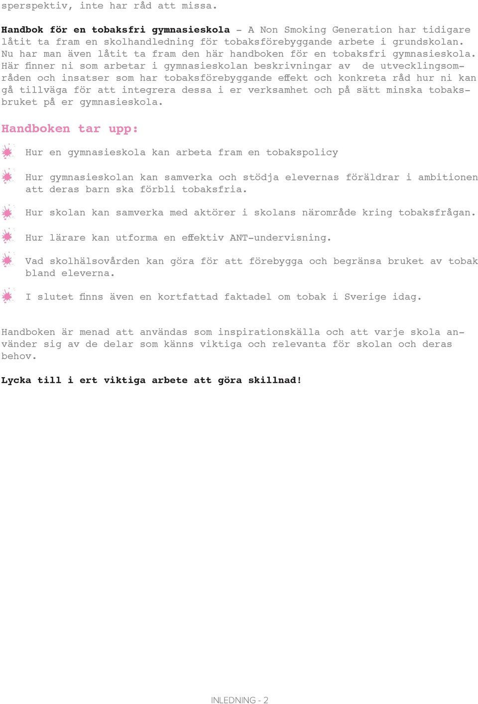 Här finner ni som arbetar i gymnasieskolan beskrivningar av de utvecklingsområden och insatser som har tobaksförebyggande effekt och konkreta råd hur ni kan gå tillväga för att integrera dessa i er