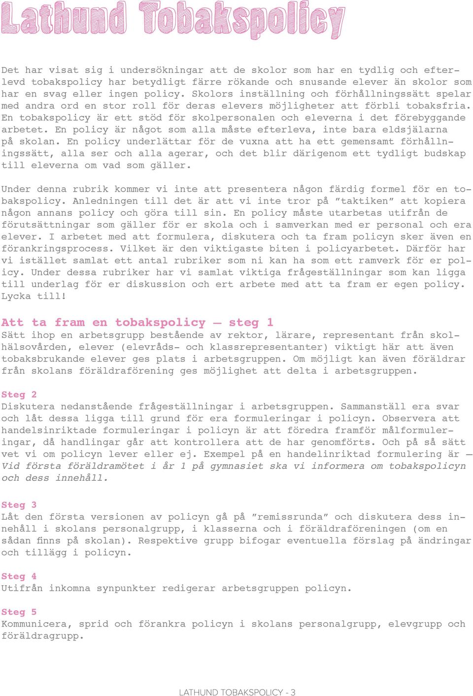 En tobakspolicy är ett stöd för skolpersonalen och eleverna i det förebyggande arbetet. En policy är något som alla måste efterleva, inte bara eldsjälarna på skolan.