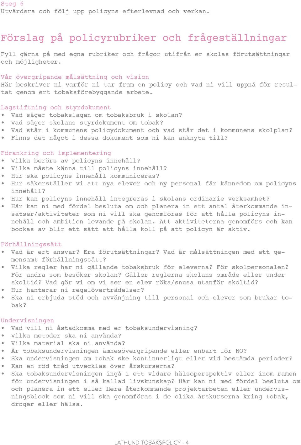 Vår övergripande målsättning och vision Här beskriver ni varför ni tar fram en policy och vad ni vill uppnå för resultat genom ert tobaksförebyggande arbete.