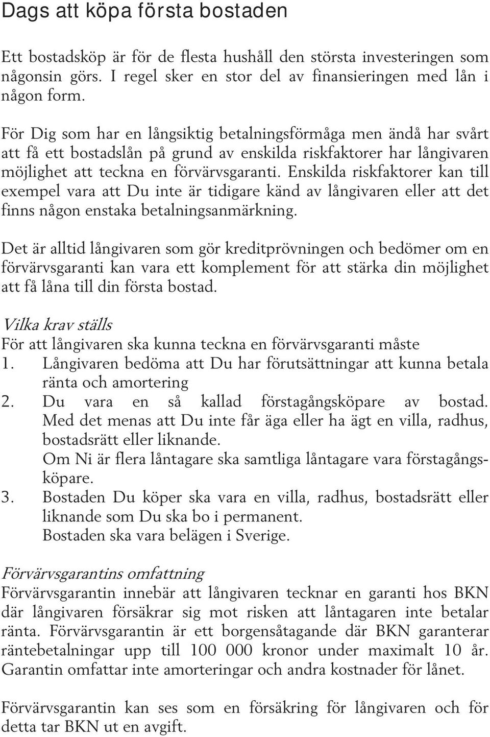 Enskilda riskfaktorer kan till exempel vara att Du inte är tidigare känd av långivaren eller att det finns någon enstaka betalningsanmärkning.