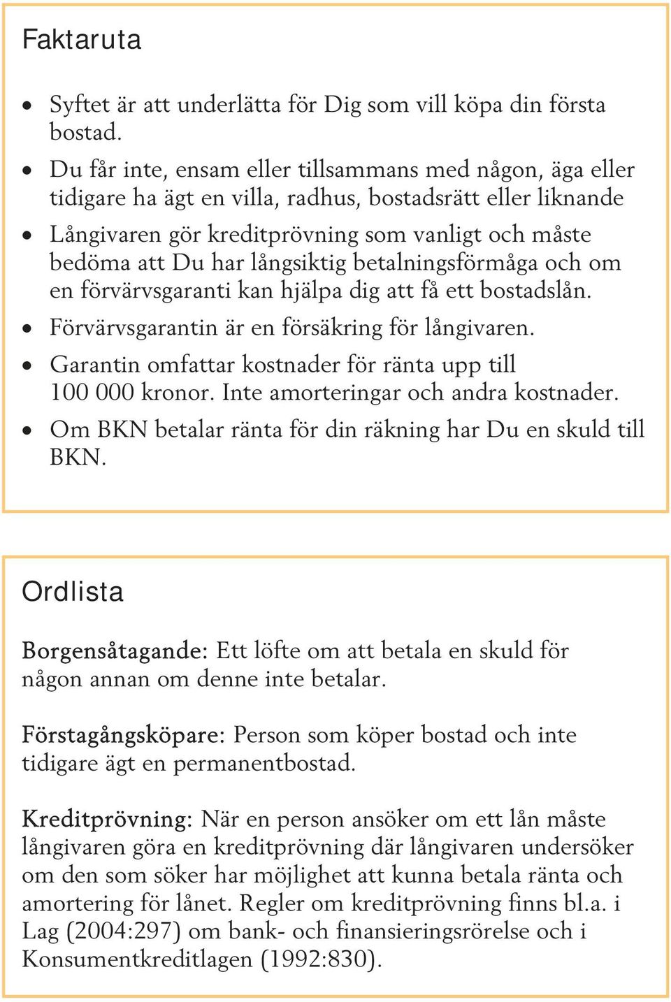 betalningsförmåga och om en förvärvsgaranti kan hjälpa dig att få ett bostadslån. Förvärvsgarantin är en försäkring för långivaren. Garantin omfattar kostnader för ränta upp till 100 000 kronor.