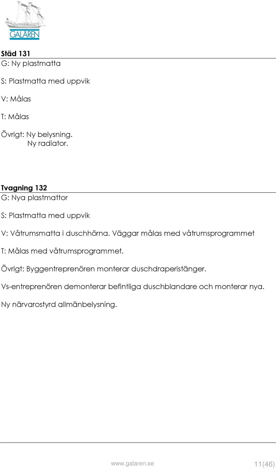 Väggar målas med våtrumsprogrammet T: Målas med våtrumsprogrammet.