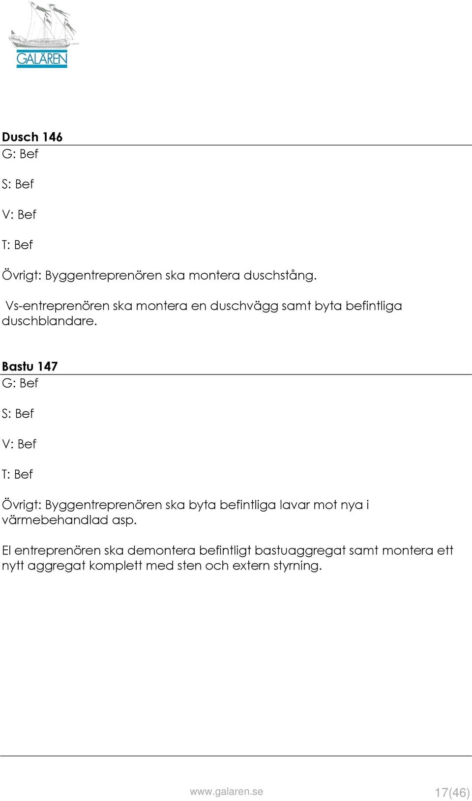 Bastu 147 Övrigt: Byggentreprenören ska byta befintliga lavar mot nya i värmebehandlad asp.