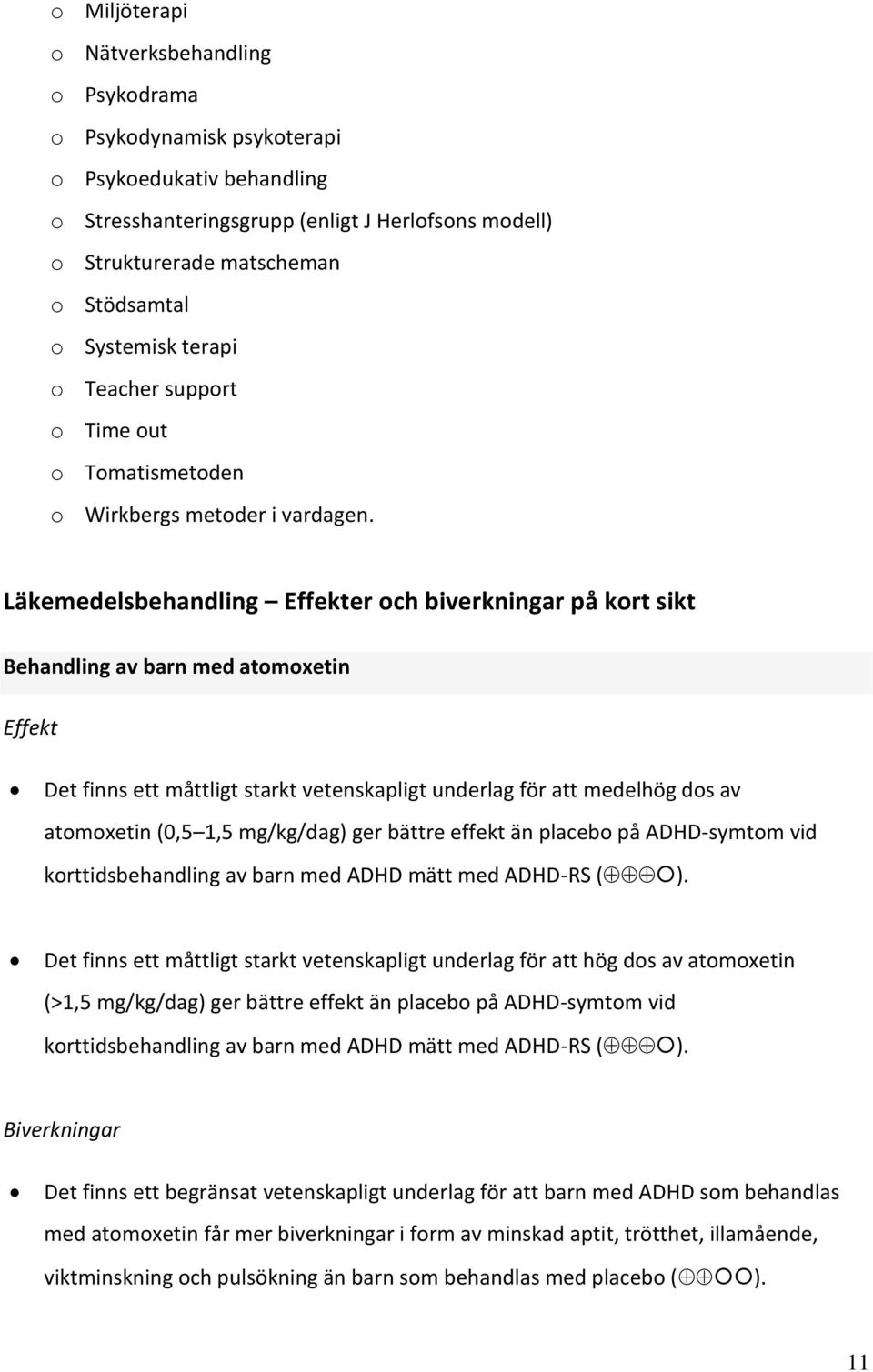 Läkemedelsbehandling Effekter och biverkningar på kort sikt Behandling av barn med atomoxetin Effekt Det finns ett måttligt starkt vetenskapligt underlag för att medelhög dos av atomoxetin (0,5 1,5