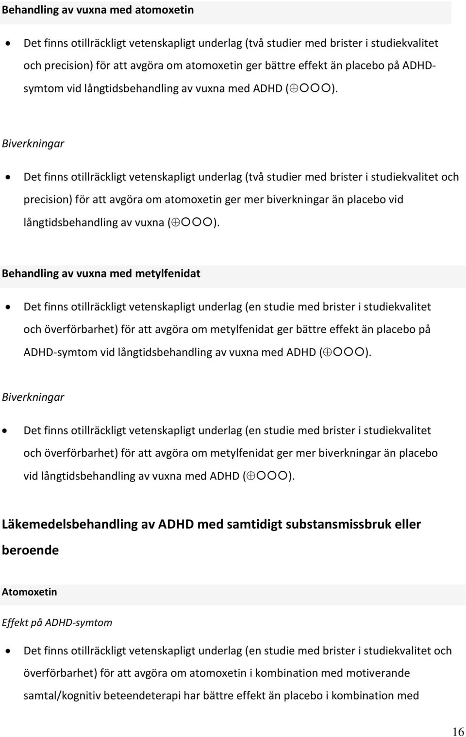 Biverkningar Det finns otillräckligt vetenskapligt underlag (två studier med brister i studiekvalitet och precision) för att avgöra om atomoxetin ger mer biverkningar än placebo vid