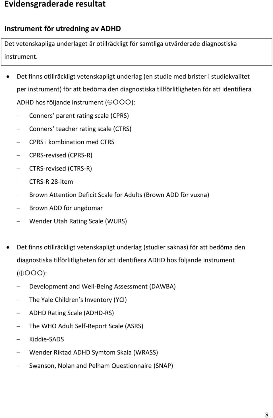 instrument ( ): Conners parent rating scale (CPRS) Conners teacher rating scale (CTRS) CPRS i kombination med CTRS CPRS-revised (CPRS-R) CTRS-revised (CTRS-R) CTRS-R 28-item Brown Attention Deficit