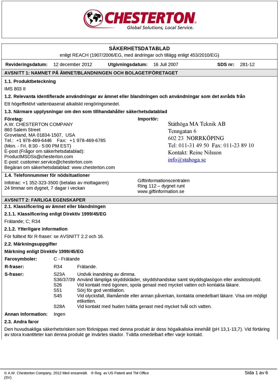 Relevanta identifierade användningar av ämnet eller blandningen och användningar som det avråds från Ett högeffektivt vattenbaserat alkaliskt rengöringsmedel. 1.3.