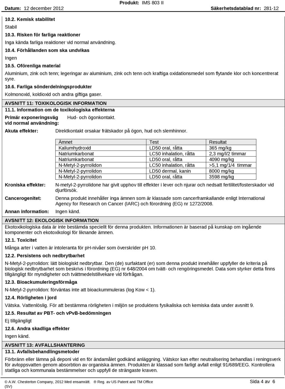 Farliga sönderdelningsprodukter Kolmonoxid, koldioxid och andra giftiga gaser. AVSNITT 11