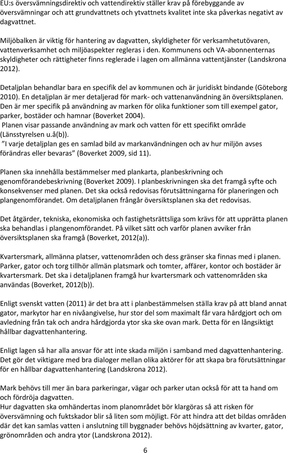 Kommunens och VA-abonnenternas skyldigheter och rättigheter finns reglerade i lagen om allmänna vattentjänster (Landskrona 2012).
