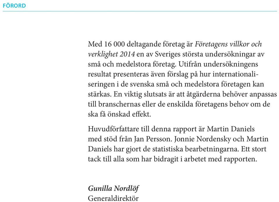 En viktig slutsats är att åtgärderna behöver anpassas till branschernas eller de enskilda företagens behov om de ska få önskad effekt.