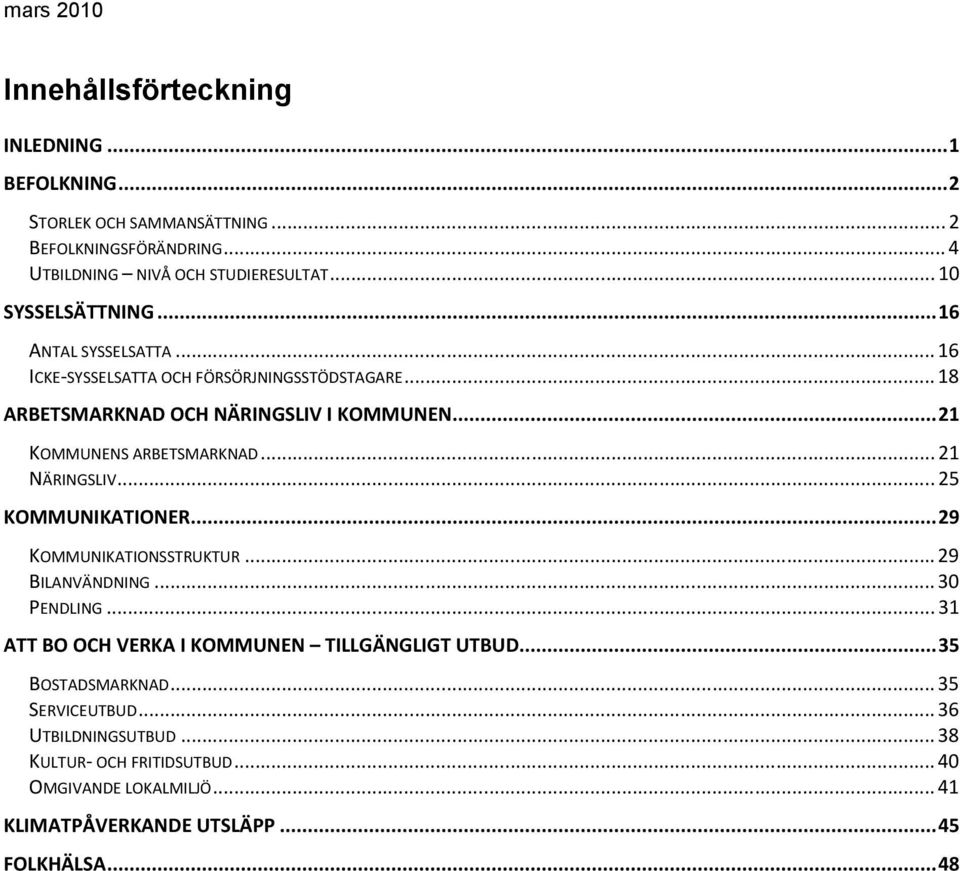 ..21 KOMMUNENS ARBETSMARKNAD...21 NÄRINGSLIV...25 KOMMUNIKATIONER...29 KOMMUNIKATIONSSTRUKTUR...29 BILANVÄNDNING...3 PENDLING.
