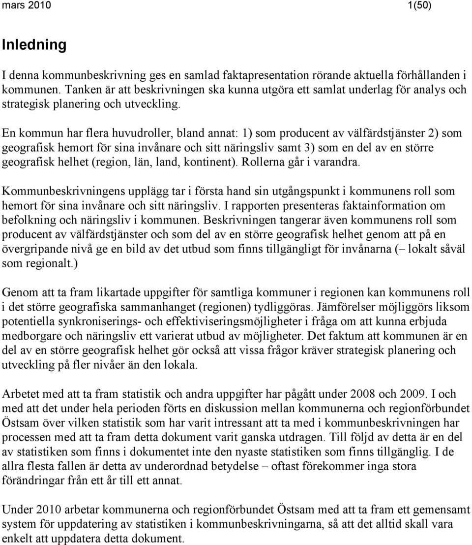 En kommun har flera huvudroller, bland annat: 1) som producent av välfärdstjänster 2) som geografisk hemort för sina invånare och sitt näringsliv samt 3) som en del av en större geografisk helhet