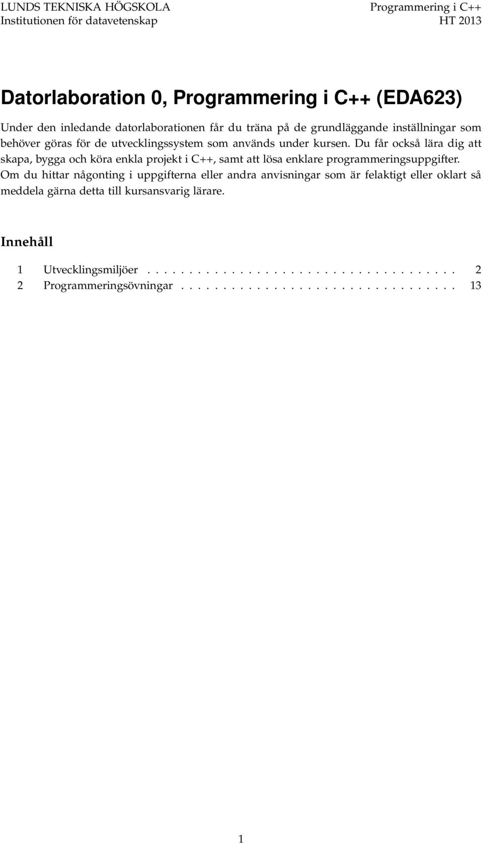 Du får också lära dig att skapa, bygga och köra enkla projekt i C++, samt att lösa enklare programmeringsuppgifter.