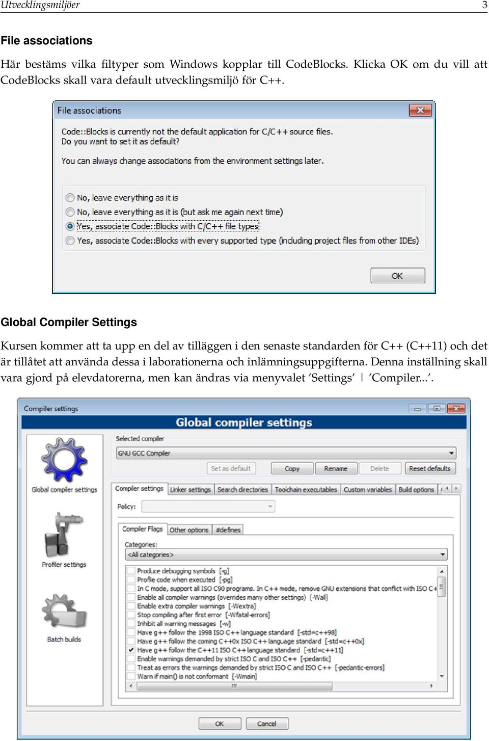 Global Compiler Settings Kursen kommer att ta upp en del av tilläggen i den senaste standarden för C++ (C++11) och det