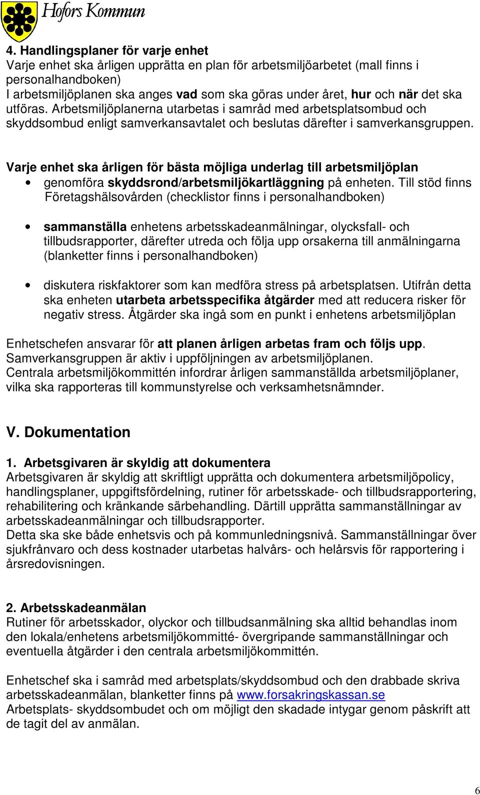 Varje enhet ska årligen för bästa möjliga underlag till arbetsmiljöplan genomföra skyddsrond/arbetsmiljökartläggning på enheten.