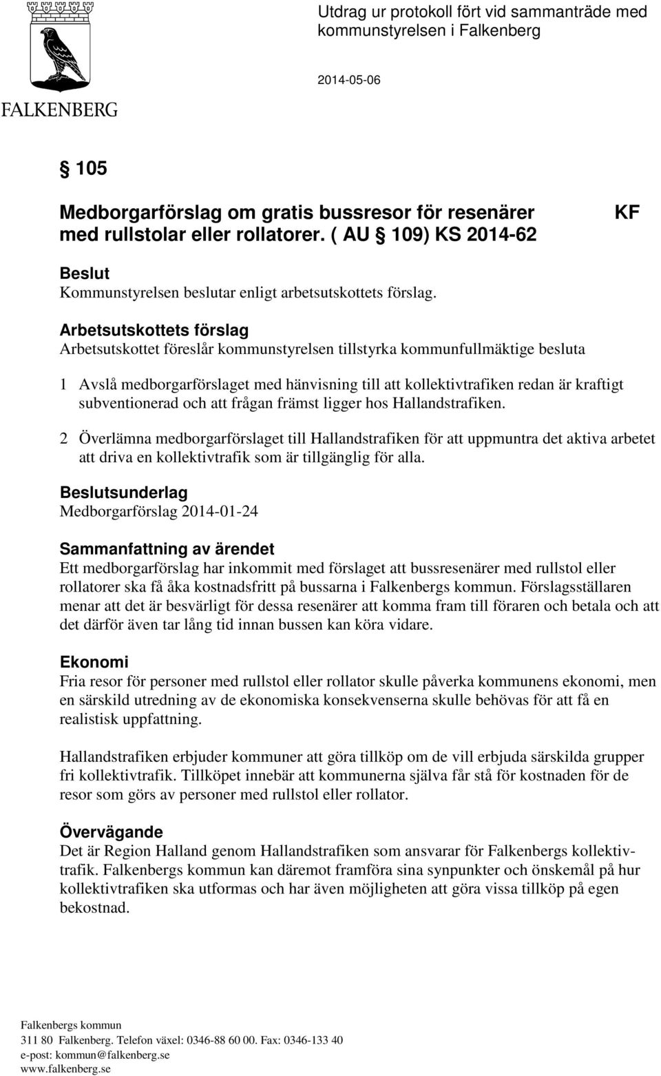 Arbetsutskottets förslag Arbetsutskottet föreslår kommunstyrelsen tillstyrka kommunfullmäktige besluta 1 Avslå medborgarförslaget med hänvisning till att kollektivtrafiken redan är kraftigt