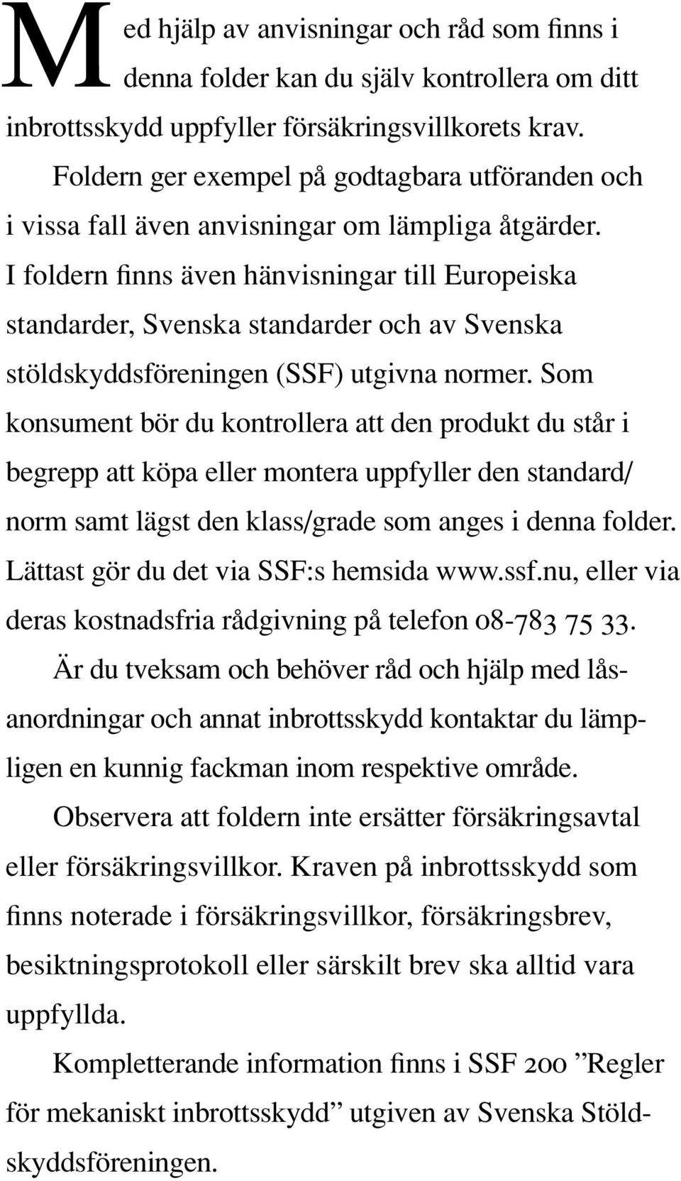 I foldern finns även hänvisningar till Europeiska standarder, Svenska standarder och av Svenska stöldskyddsföreningen (SSF) utgivna normer.