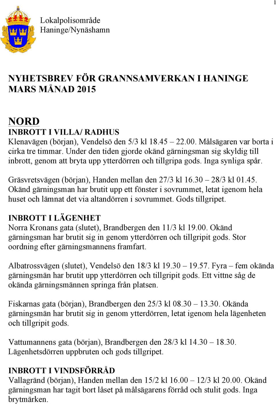 Gräsvretsvägen (början), Handen mellan den 27/3 kl 16.30 28/3 kl 01.45. Okänd gärningsman har brutit upp ett fönster i sovrummet, letat igenom hela huset och lämnat det via altandörren i sovrummet.