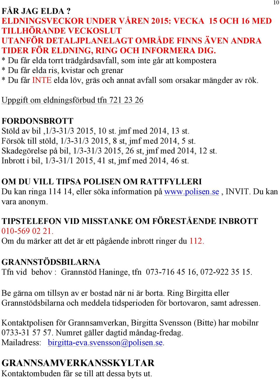 Uppgift om eldningsförbud tfn 721 23 26 FORDONSBROTT Stöld av bil,1/3-31/3 2015, 10 st. jmf med 2014, 13 st. Försök till stöld, 1/3-31/3 2015, 8 st, jmf med 2014, 5 st.