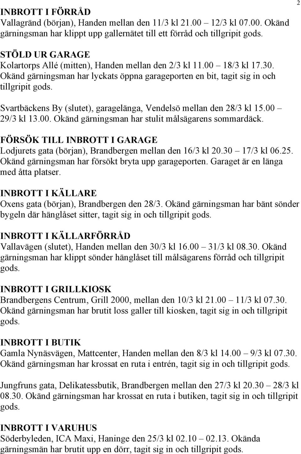 Svartbäckens By (slutet), garagelänga, Vendelsö mellan den 28/3 kl 15.00 29/3 kl 13.00. Okänd gärningsman har stulit målsägarens sommardäck.
