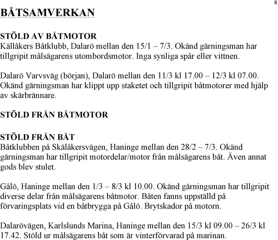 STÖLD FRÅN BÅTMOTOR STÖLD FRÅN BÅT Båtklubben på Skälåkersvägen, Haninge mellan den 28/2 7/3. Okänd gärningsman har tillgripit motordelar/motor från målsägarens båt. Även annat gods blev stulet.