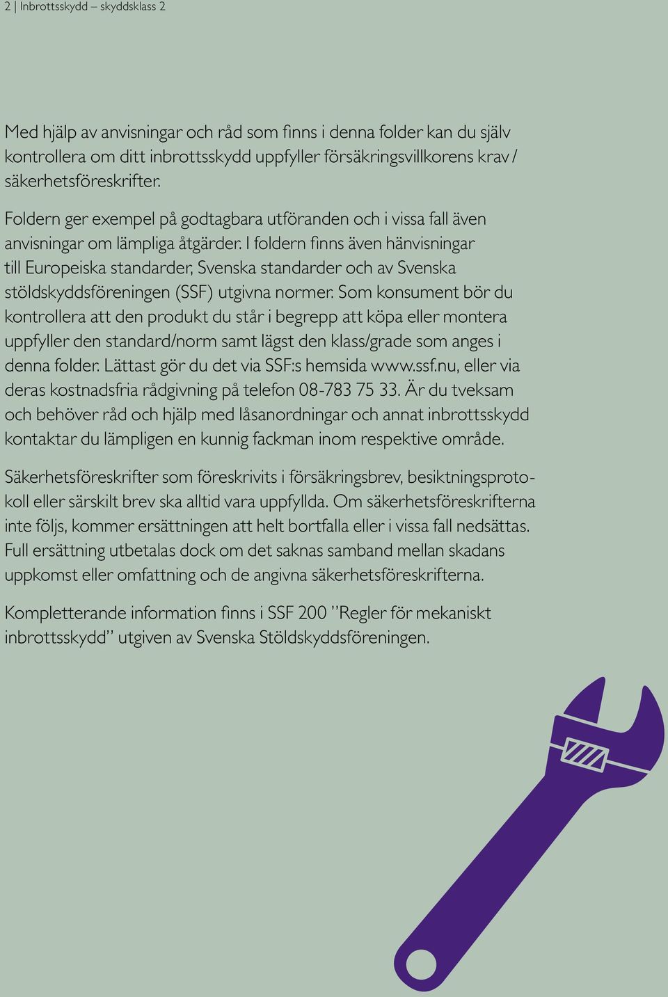 I foldern finns även hänvisningar till Europeiska standarder, Svenska standarder och av Svenska stöldskyddsföre ningen (SSF) utgivna normer.
