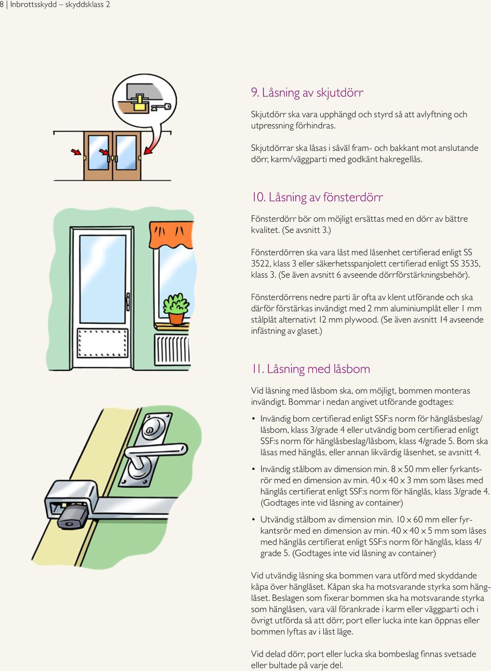 Låsning av fönsterdörr Fönsterdörr bör om möjligt ersättas med en dörr av bättre kvalitet. (Se avsnitt 3.