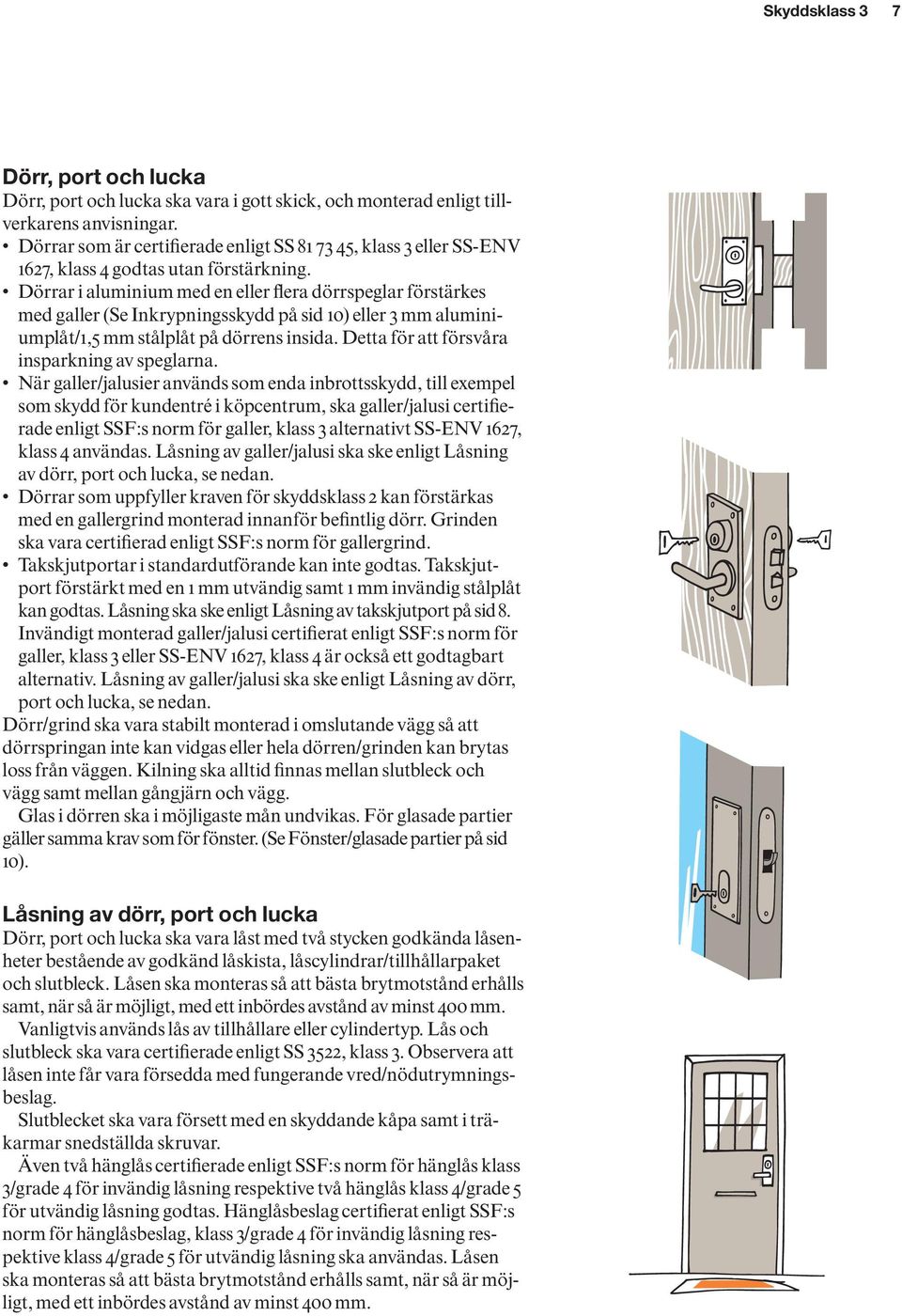 Dörrar i aluminium med en eller flera dörrspeglar förstärkes med galler (Se Inkrypningsskydd på sid 10) eller 3 mm aluminiumplåt/1,5 mm stålplåt på dörrens insida.