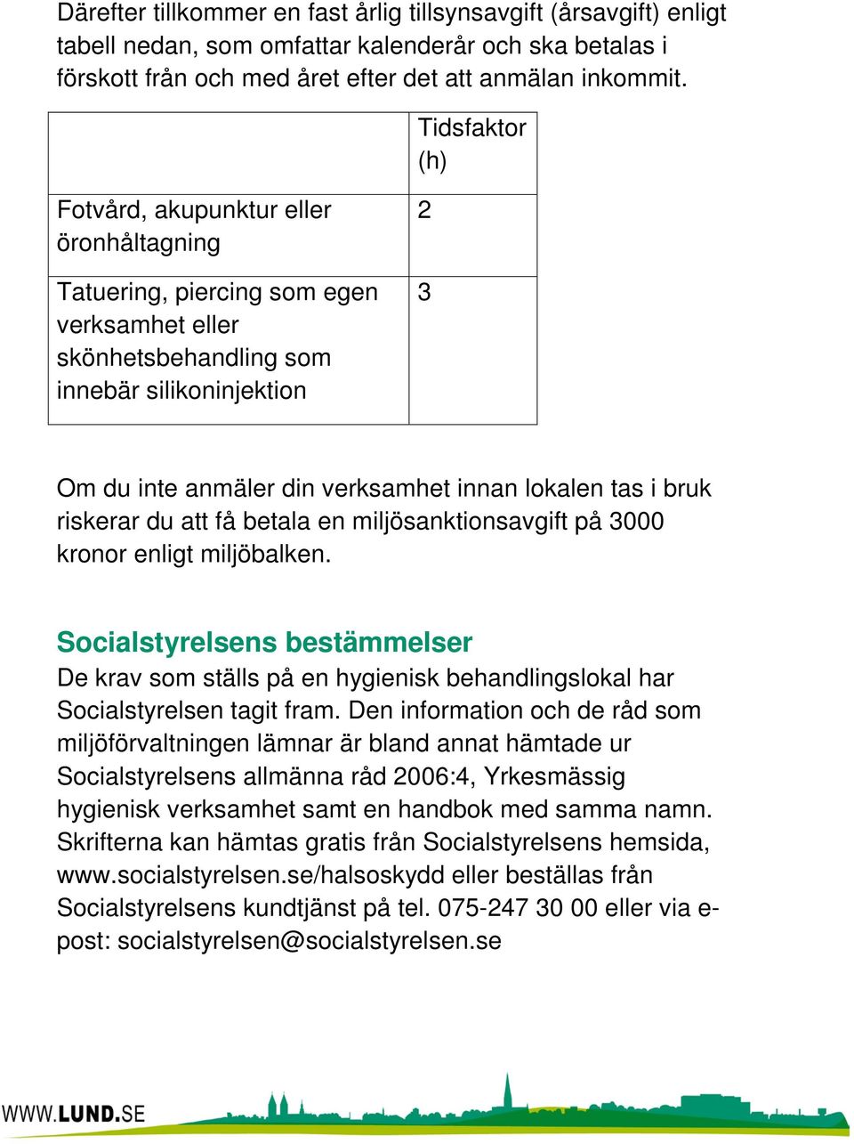 lokalen tas i bruk riskerar du att få betala en miljösanktionsavgift på 3000 kronor enligt miljöbalken.